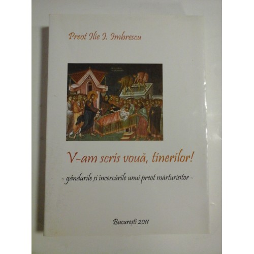 V-AM SCRIS VOUA, TINERILOR! - PREOT HIE I. IMBRESCU V-AM SCRIS VOUA, TINERILOR! - PREOT HIE I. IMBRESCU